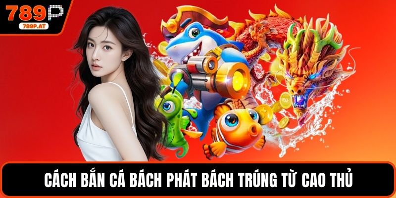 Cách bắn cá bách phát bách trúng từ cao thủ