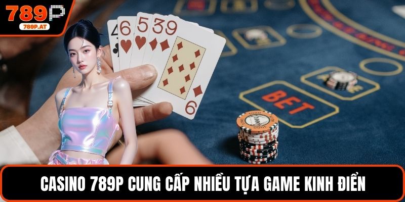Casino 789P cung cấp nhiều tựa game kinh điển