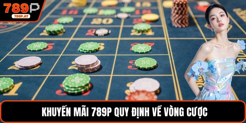 Khuyến mãi 789P quy định về vòng cược