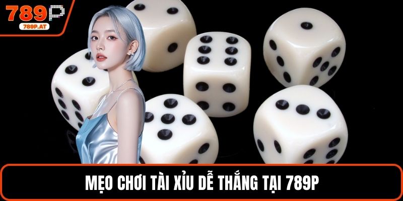 Mẹo chơi tài xỉu dễ thắng tại 789P