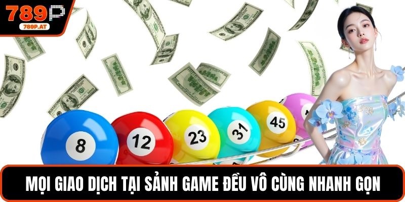 Mọi giao dịch tại sảnh game đều vô cùng nhanh gọn
