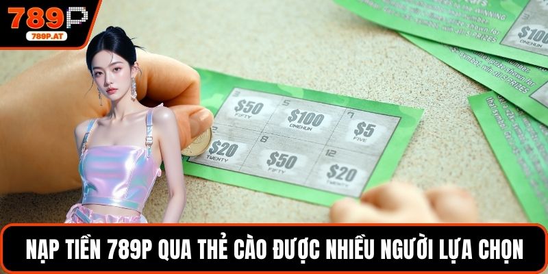 Nạp tiền 789P qua thẻ cào được nhiều người lựa chọn